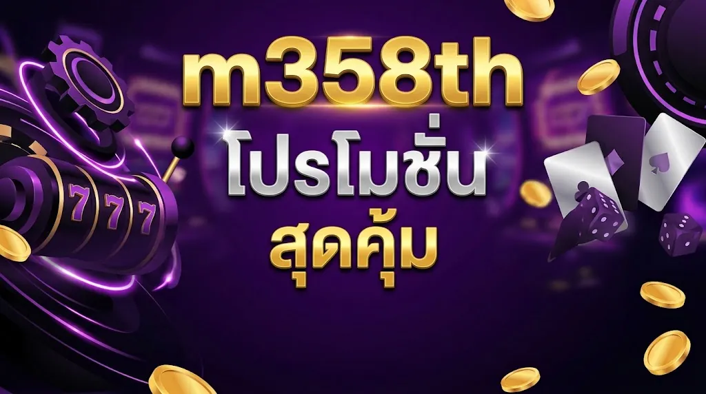 m358th โปรโมชั่น สุดคุ้ม เล่นง่าย ได้เงินจริง 2026